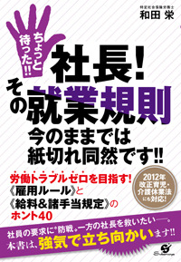 ちょっと待った!!　社長！　その就業規則 今のままでは紙切れ同然です!!