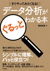 すぐやってみたくなる！　データ分析がぐるっとわかる本