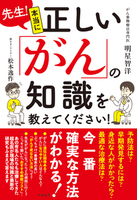 先生！本当に正しい「がん」の知識を教えてください！