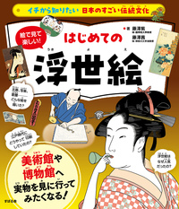 イチから知りたい 日本のすごい伝統文化 絵で見て楽しい！はじめての浮世絵