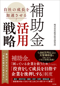 自社の成長を加速させる　補助金活用戦略