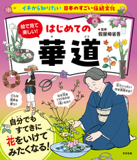 イチから知りたい 日本のすごい伝統文化 絵で見て楽しい！はじめての華道
